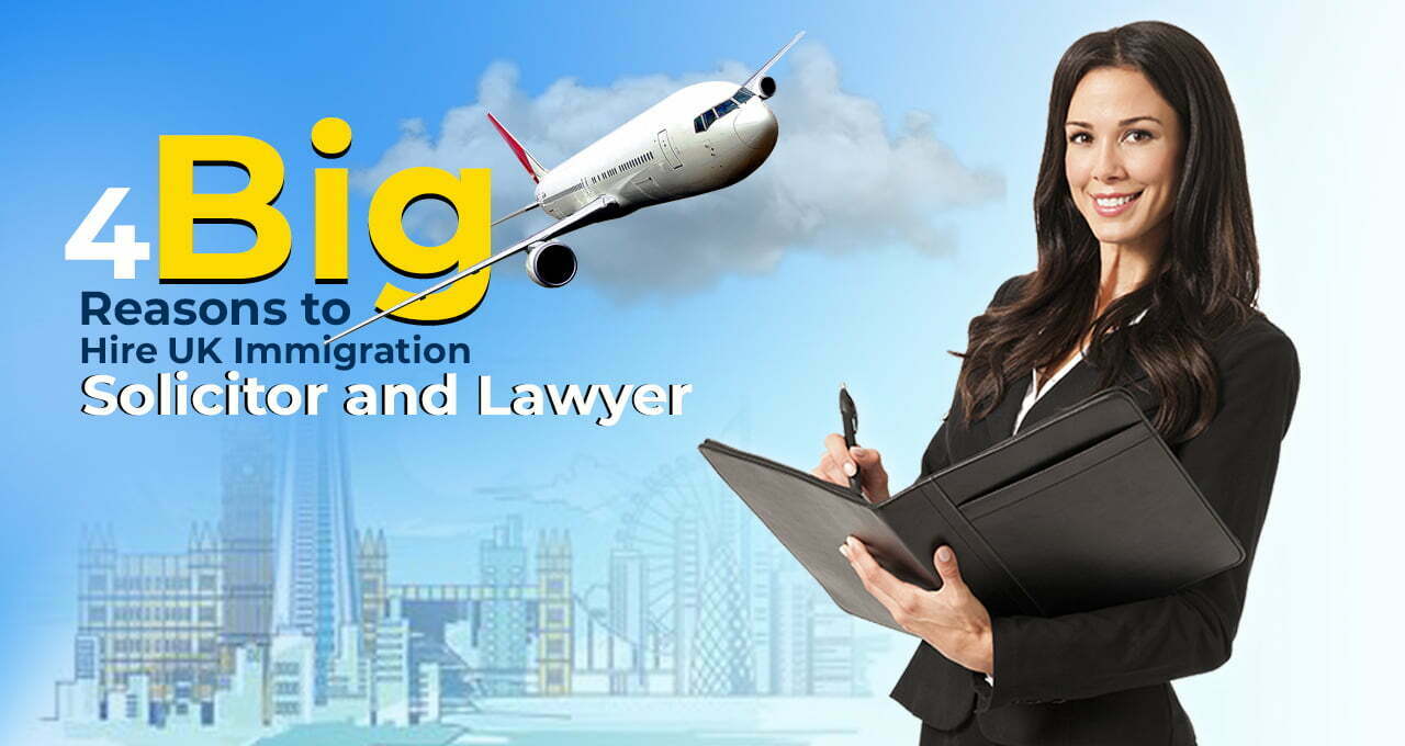 4 Big Reasons to Hire UK Immigration Solicitor and Lawyer