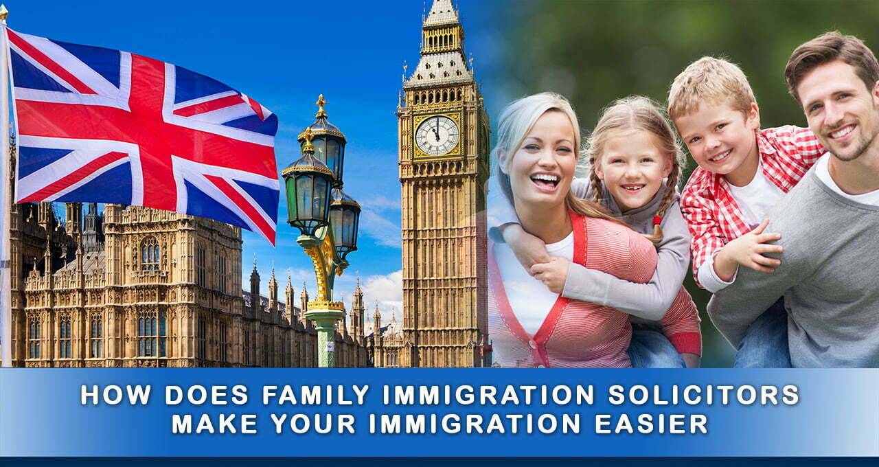 How Can Family Immigration Solicitors Ease Your Immigration?